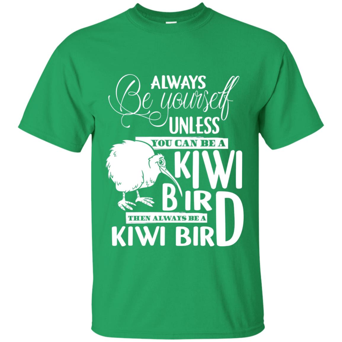 You Can Be A Kiwi Bird Then Always Be A Kiwi Bird T-shirt Irish Green
