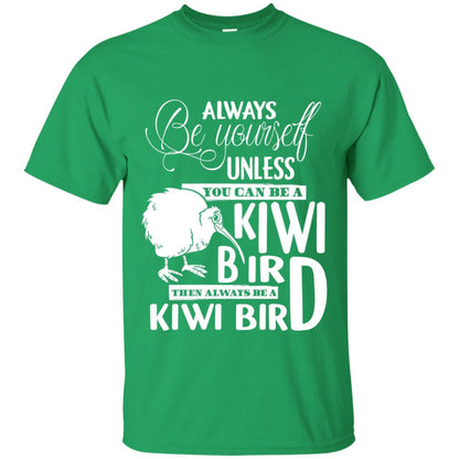 You Can Be A Kiwi Bird Then Always Be A Kiwi Bird T-shirt Irish Green