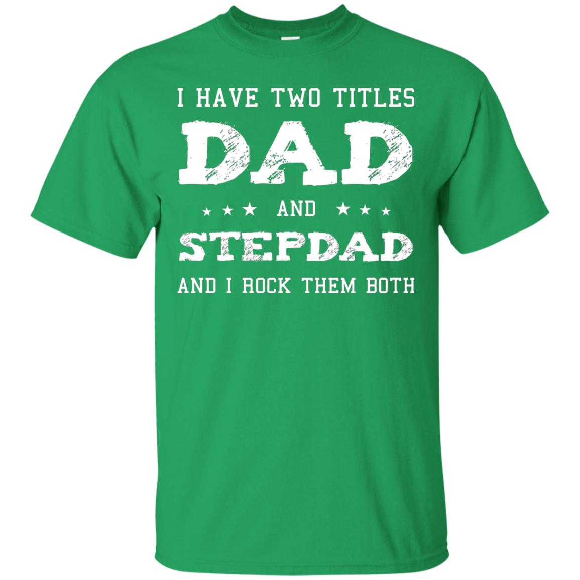 I Have Two Tittles Dad And Stepdad Shirt Irish Green