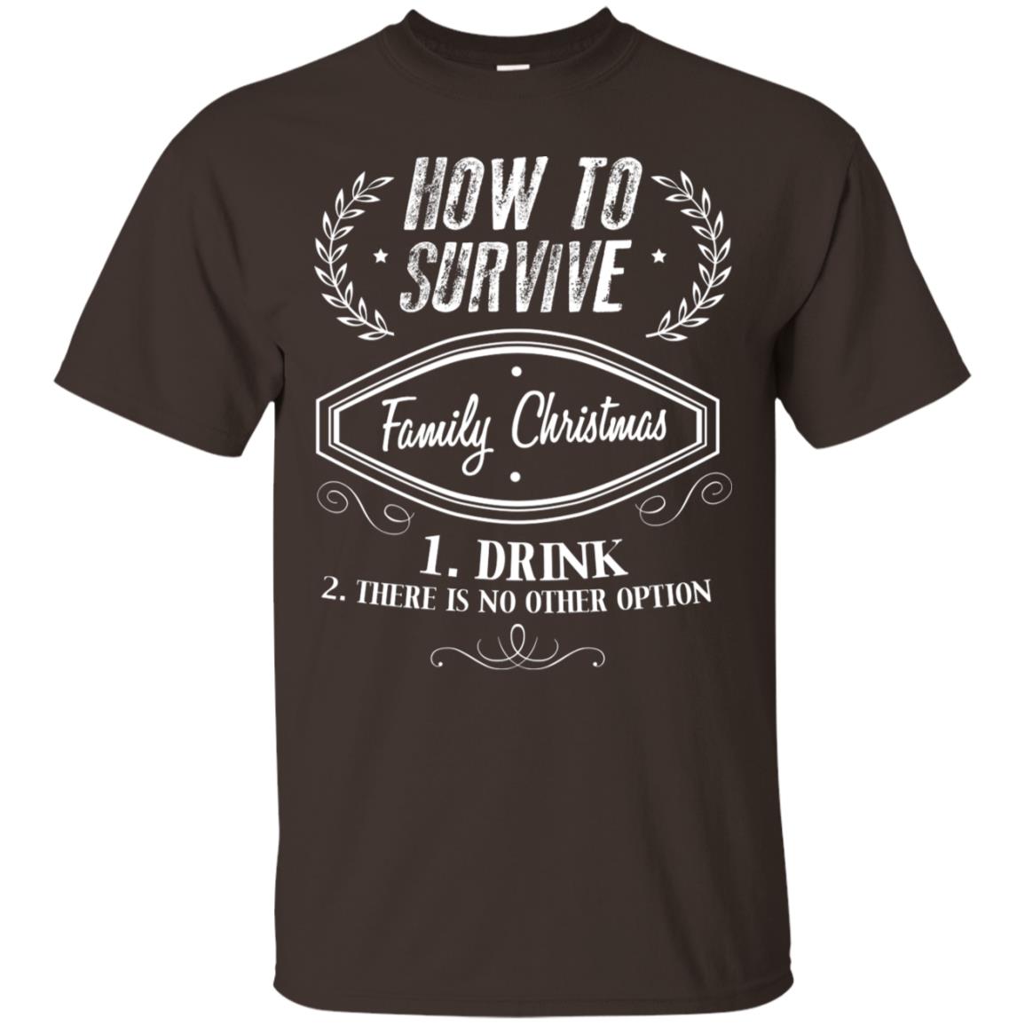 How To Survive Family Christmas Drink And There Is No Other Option X-mas Drinking Gift Shirt Dark Chocolate