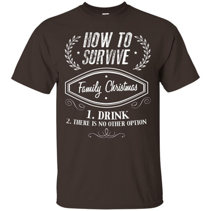 How To Survive Family Christmas Drink And There Is No Other Option X-mas Drinking Gift Shirt Dark Chocolate