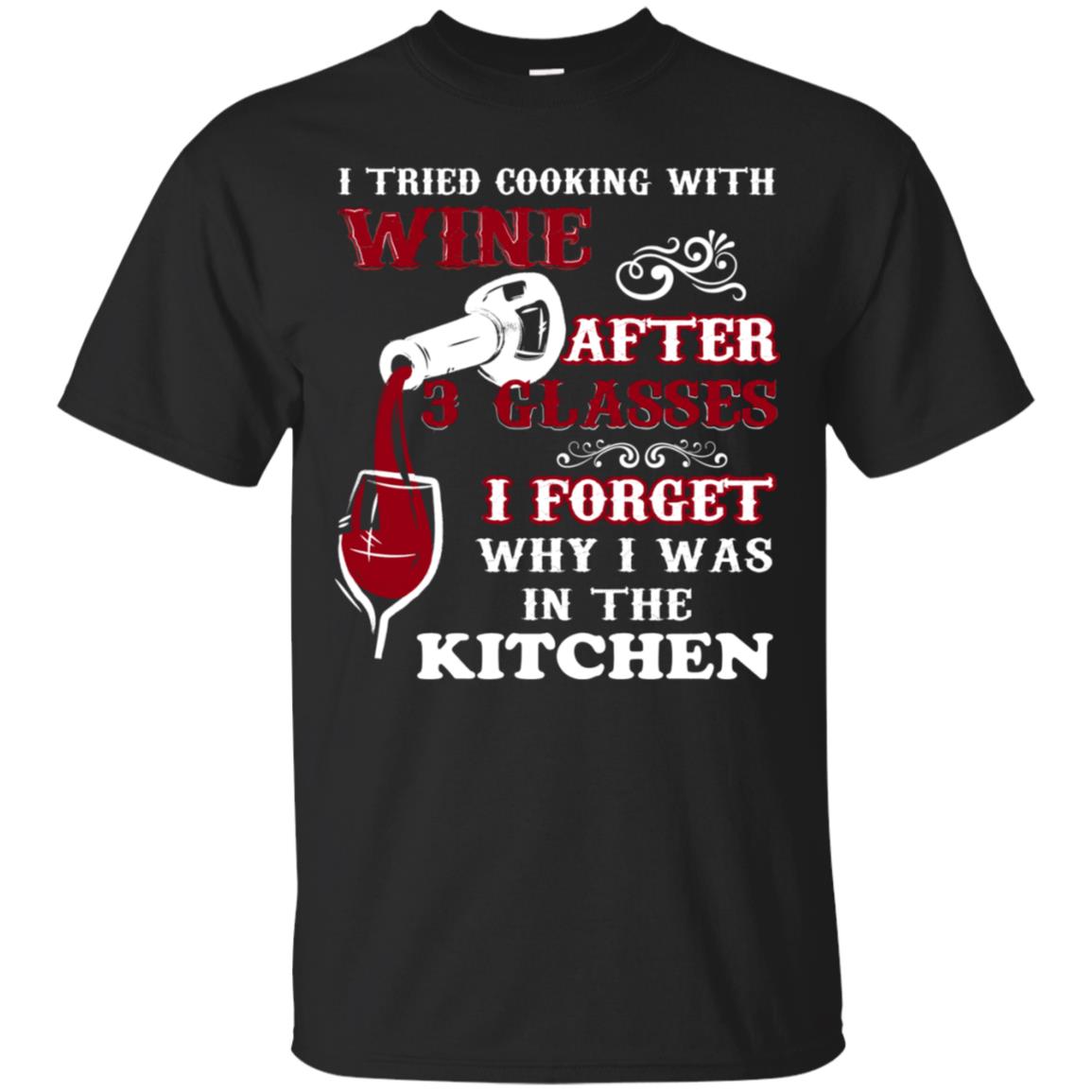 I Tried Cooking With Wine After 3 Glasses I Forget Why I Was In The Kitchen Shirt Black