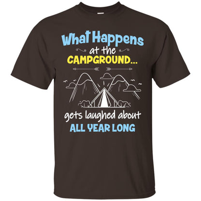 What Happens At The Campground Gets Laughed About All Year Long Camping Shirt Dark Chocolate