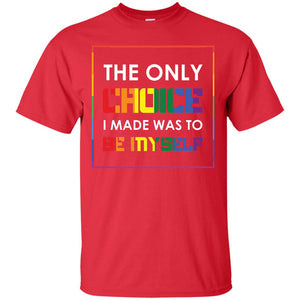 The Only Choice I Made Was To Be Myself Pride Month 2018 Lgbt ShirtG200 Gildan Ultra Cotton T-Shirt