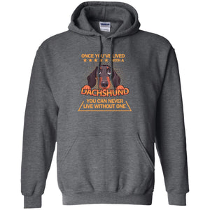 Once You've Lived With A Dachshund You Can Never Live Without One ShirtG185 Gildan Pullover Hoodie 8 oz.