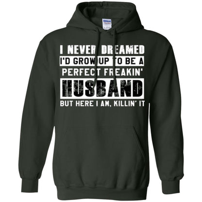 Husband T-shirt I Never Dreamed I_d Grow Up To Be A Perfect Freakin_ Husband