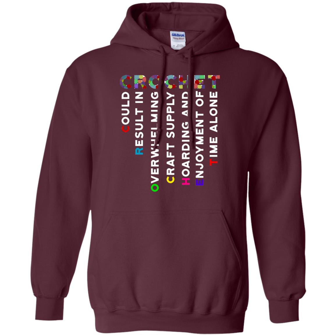 Crochet Could Result In Overwhelming Craft Supply Hoarding And Enjoyment O Time Alone Shirt Maroon