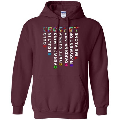 Crochet Could Result In Overwhelming Craft Supply Hoarding And Enjoyment O Time Alone Shirt Maroon