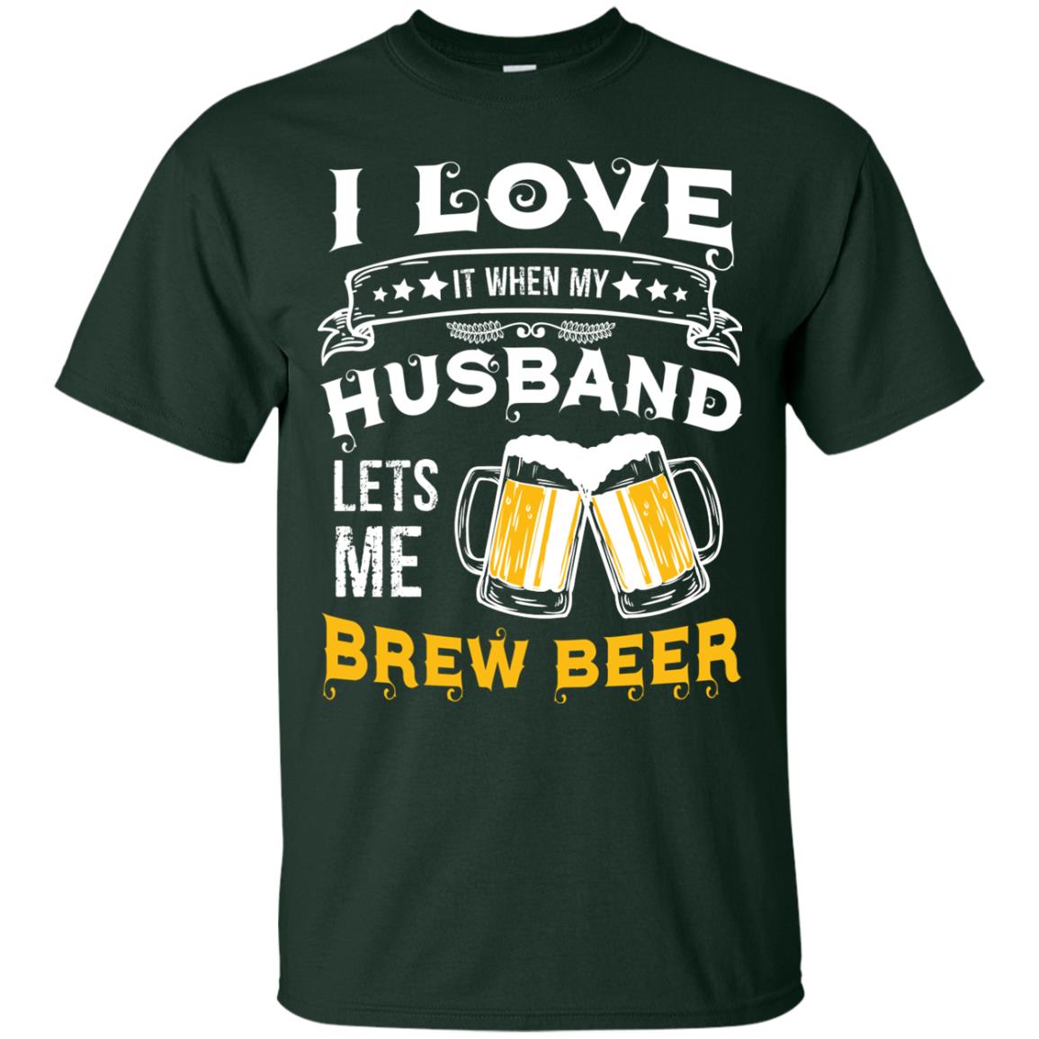 I Love It When My Husband Lets Me Brew Beer Shirt For Wife Forest