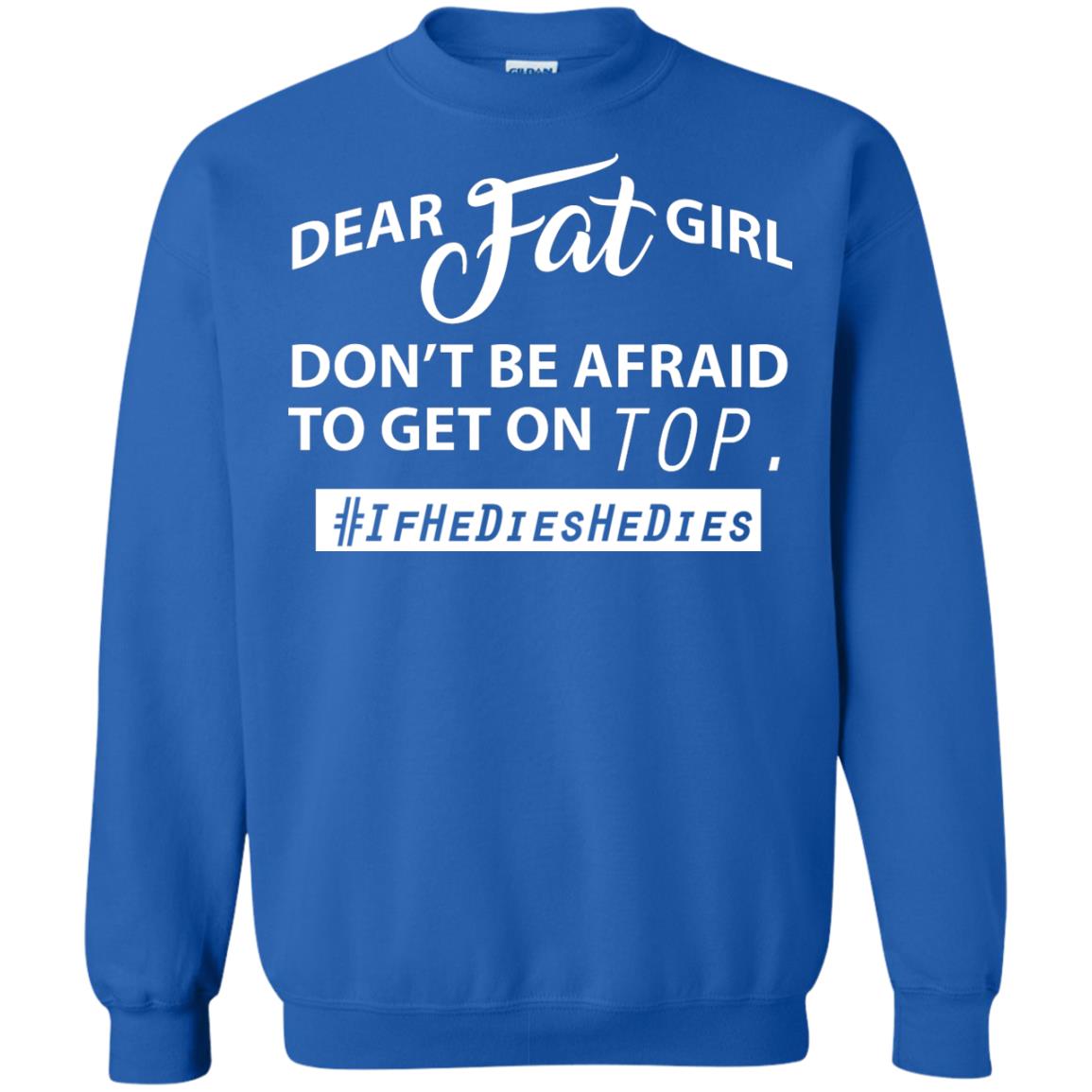 Dear Fat Girl Don_t Be Afraid To Get On Top Best Quote About Fat Girls T-shirt Royal