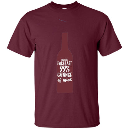 Wine Forecast Tshirt Tonights Forecast 99_ Chance Of Wine Maroon