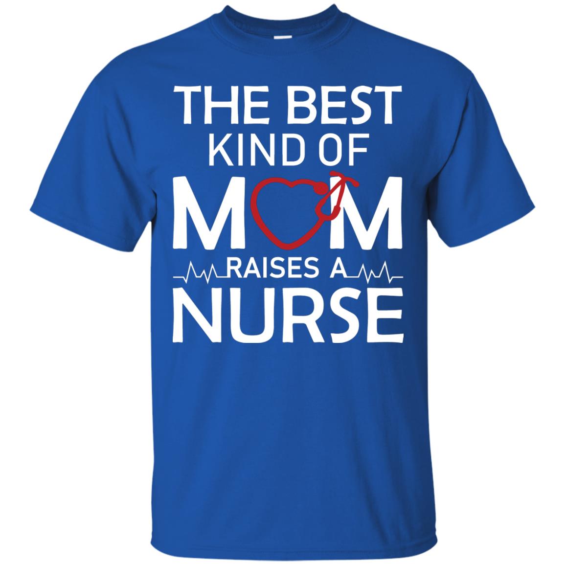 The Best Kind Of Mom Raises A Nurse Mom Of Nurse Shirt Royal