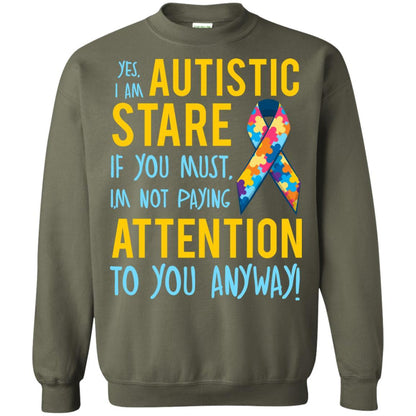 Autistic T-shirt Yes, I Am Autistic Stare If You Must, I'm Not Paying Attention To You Anyway Military Green