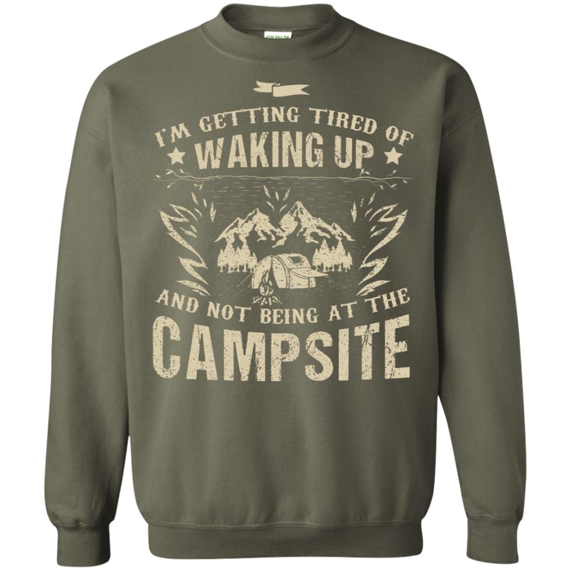 I'm Getting Tired Of Waking Up And Not Being At The Campsite Shirt Military Green