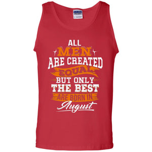 All Men Are Created Equal But The Best Born In August T-shirt