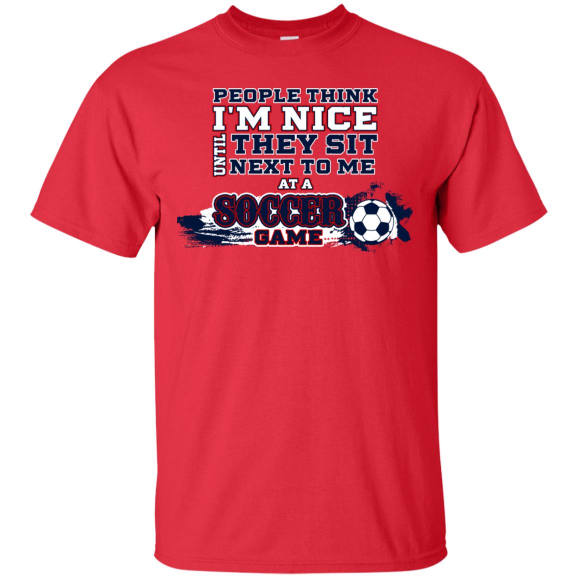 People Think I'm Nice Until They Sit Next To Me At A Soccer Game Shirt For Mens Or Womens Red