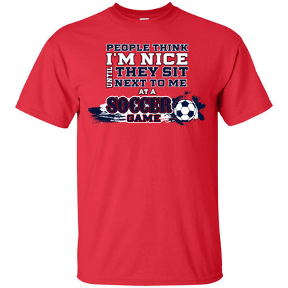 People Think I'm Nice Until They Sit Next To Me At A Soccer Game Shirt For Mens Or Womens Red