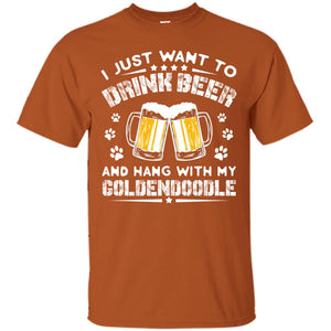 I Just Want To Drink Beer And Hang With My Goldendoodle ShirtG200 Gildan Ultra Cotton T-Shirt