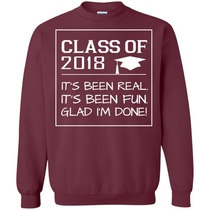 Class Of 2018 It_s Been Real It_s Been Fun Glad I_m Done Student T-shirt Maroon