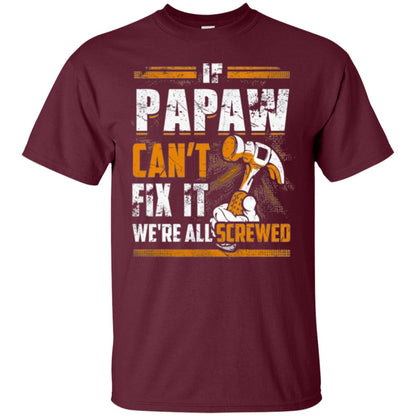 If Papaw Can_t Fix It We_re All Screwed T-shirt Maroon
