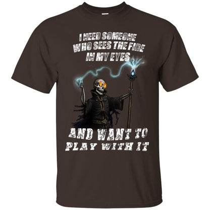 I Need Someone Who Sees The Fire In My Eyes And Want To Play With It Shirt Dark Chocolate