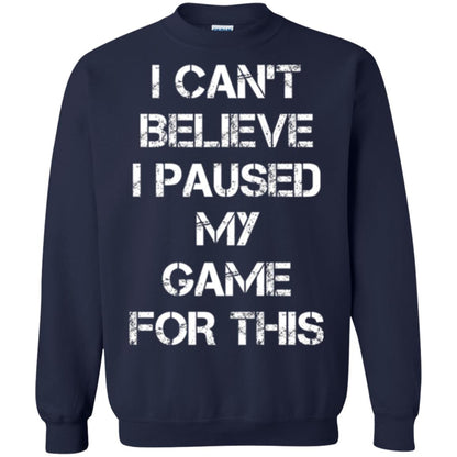 Gaming T-shirt I Can_t Believe I Paused My Game For This Navy