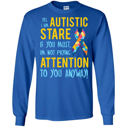 Autistic T-shirt Yes, I Am Autistic Stare If You Must, I'm Not Paying Attention To You Anyway Royal