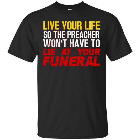 Live Your Life So The Preacher Won't Have To Lie At Your Funeral Christian T-shirt Black