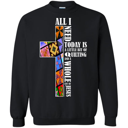 All I Need Today Is A Little Bit Of Quilting And A Whole Lot Of Jesus T-shirt Black
