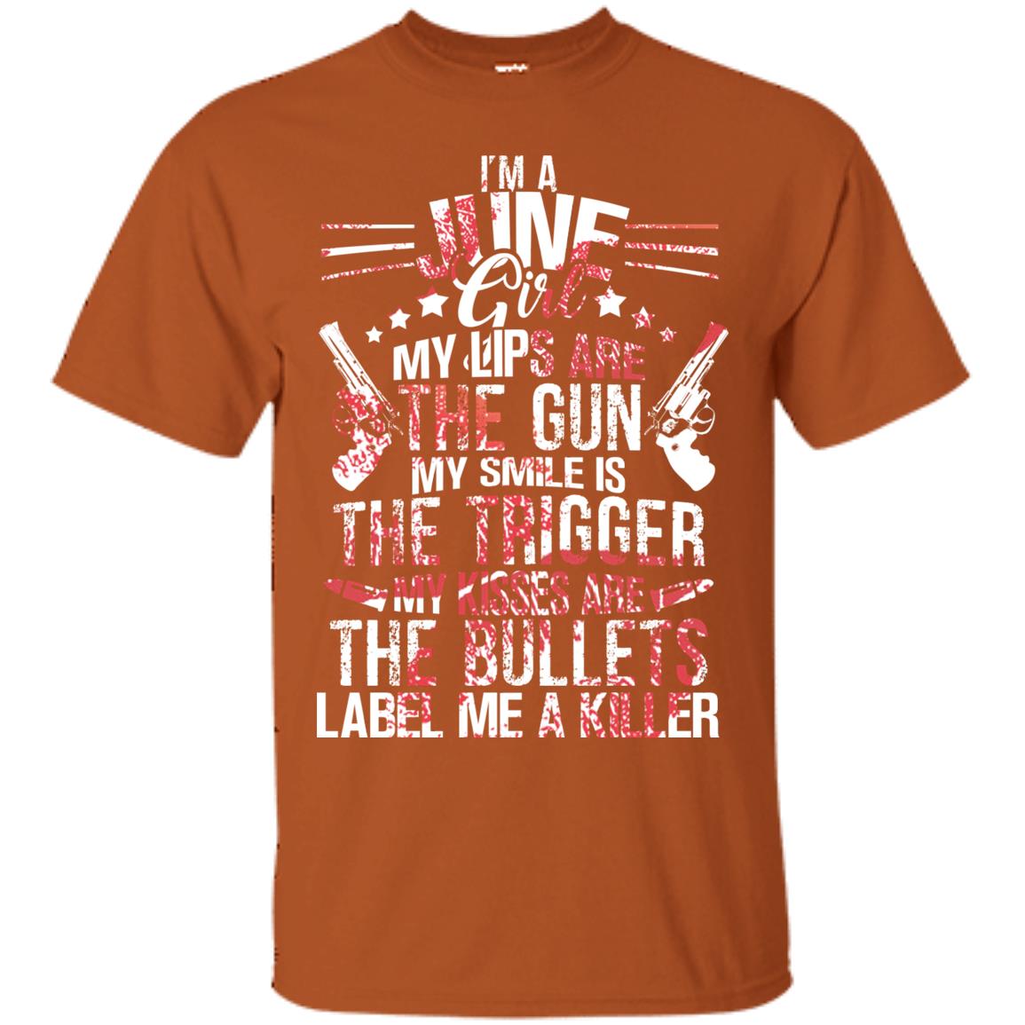 I_m A June Girl My Lips Are The Gun My Smile Is The Trigger My Kisses Are The Bullets Label Me A Killer Texas Orange