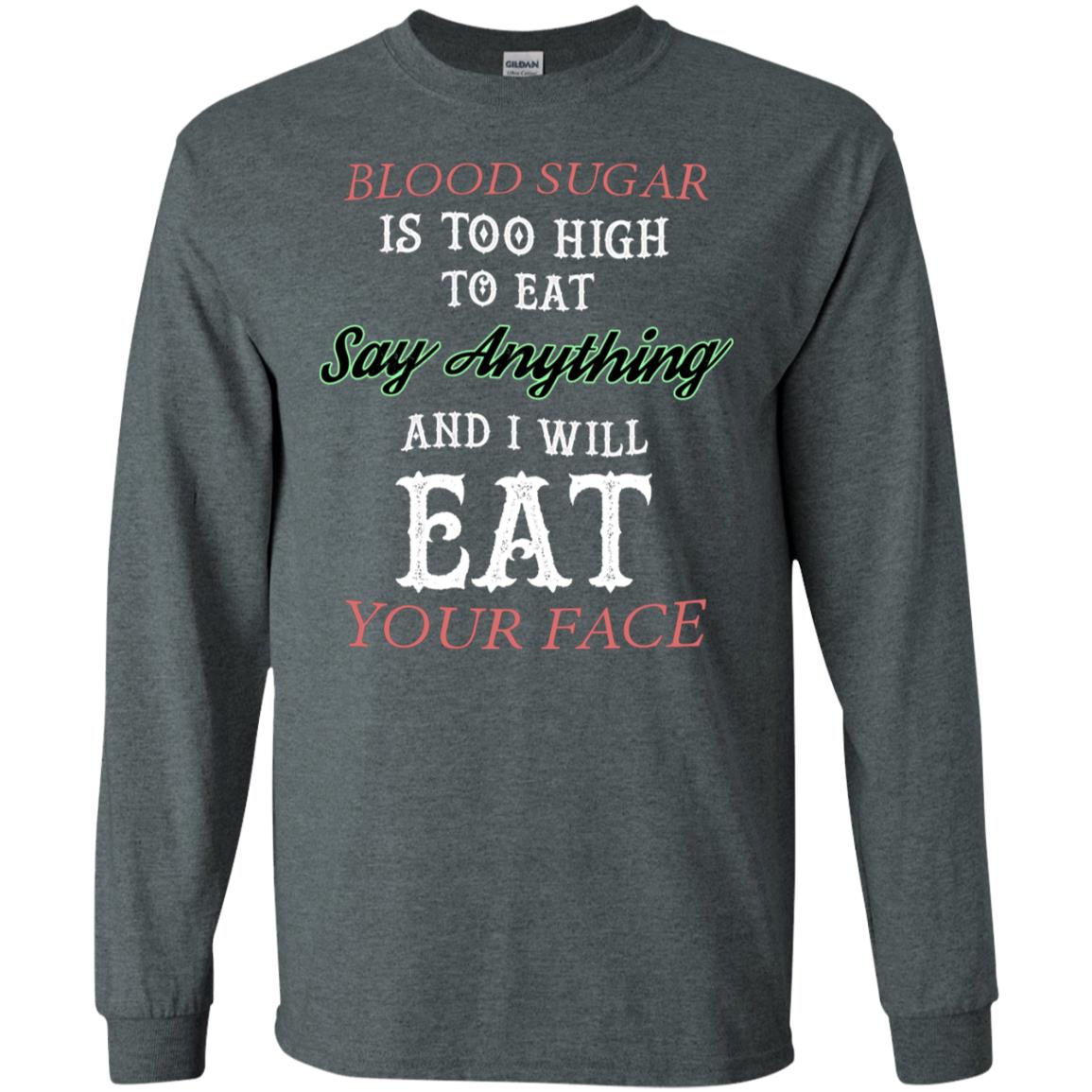 Blood Suger Is Too High To Eat Say Something And I Will Eat Your Face Dark Heather