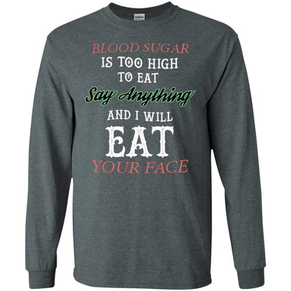 Blood Suger Is Too High To Eat Say Something And I Will Eat Your Face Dark Heather