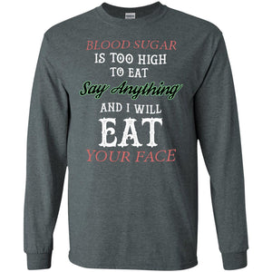 Blood Suger Is Too High  To Eat Say Something And I Will Eat Your FaceG240 Gildan LS Ultra Cotton T-Shirt