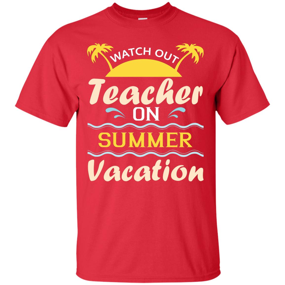 Watch Out Teacher On Summer Vacation Shirt For Teacher Red