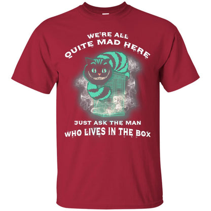 We_re All Quite Mad Here Just Ask The Man Who Lives In The Box Film Lover T-shirt Cardinal
