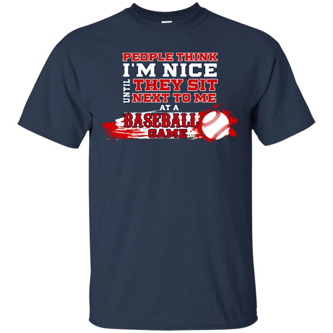 People Think I'm Nice Until They Sit Next To Me At A Baseball Game Shirt For Mens Or Womens Navy