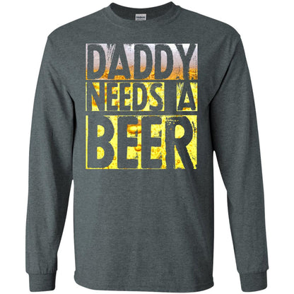 Daddy Needs A Beer Shirt For Dad Loves Beer Dark Heather