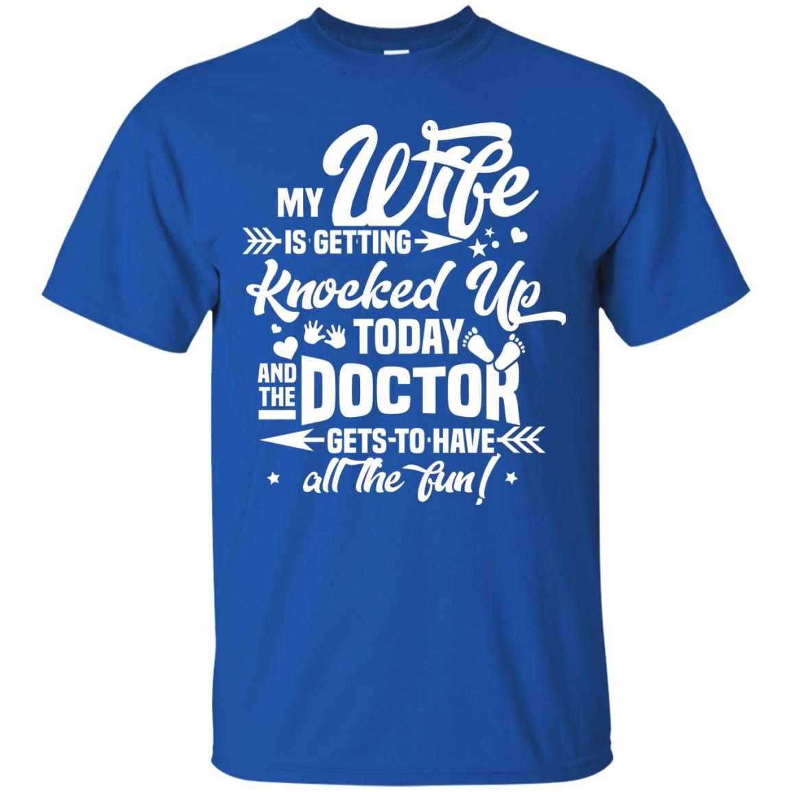 My Wife Is Getting Knocked Up Today And The Doctor Gets To Have All The Fun Pregnancy Announcement Shirt Royal