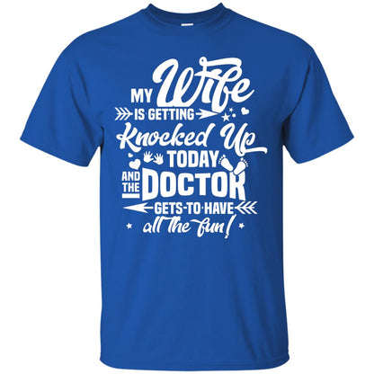 My Wife Is Getting Knocked Up Today And The Doctor Gets To Have All The Fun Pregnancy Announcement Shirt Royal