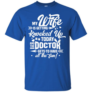 My Wife Is Getting Knocked Up Today And The Doctor Gets To Have All The Fun Pregnancy Announcement ShirtG200 Gildan Ultra Cotton T-Shirt