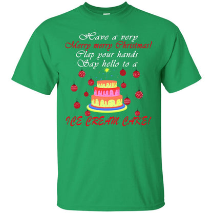 Have A Very Merry Merry Christmas Clap Your Hands Say Hello To A Ice Cream Cake Shirt Irish Green