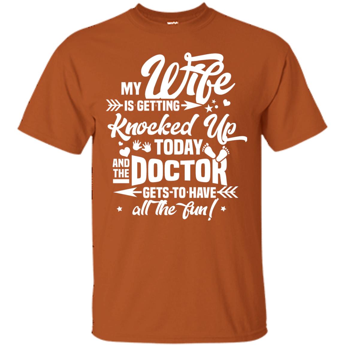 My Wife Is Getting Knocked Up Today And The Doctor Gets To Have All The Fun Pregnancy Announcement Shirt Texas Orange