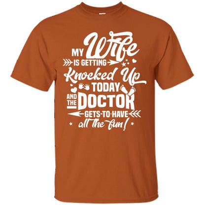My Wife Is Getting Knocked Up Today And The Doctor Gets To Have All The Fun Pregnancy Announcement Shirt Texas Orange