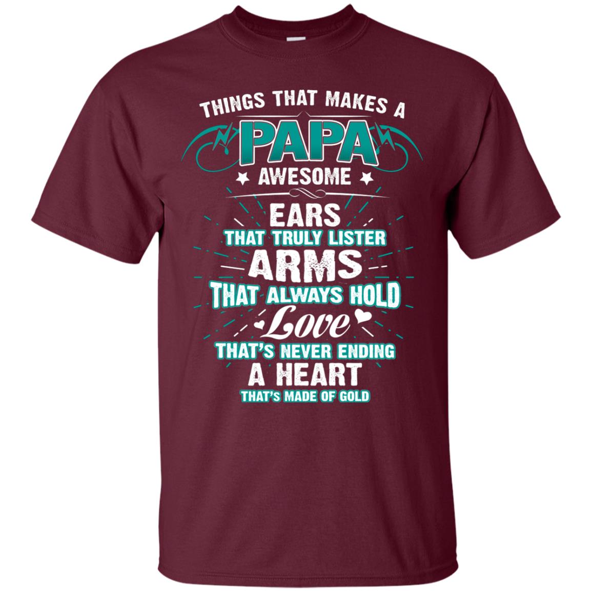Things That Makes A Papa Awesome Ears That Truly Lister Arms That Always Hold Love That's Never Ending A Heart That Is Made Of Gold Maroon
