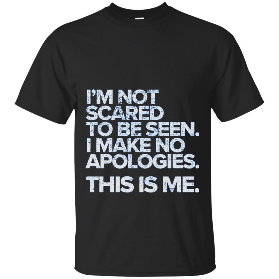 I_m Not Scared To Be Seen I Make No Apologies T-shirt Black