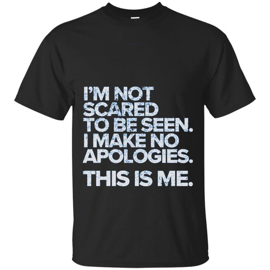 I_m Not Scared To Be Seen I Make No Apologies T-shirt Black