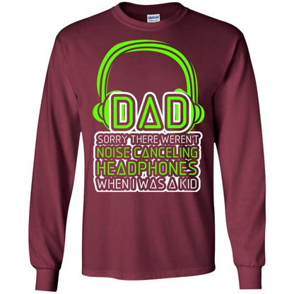 Dad Sorry There Weren_t Noise Canceling Headphones When I Was A Kid Maroon