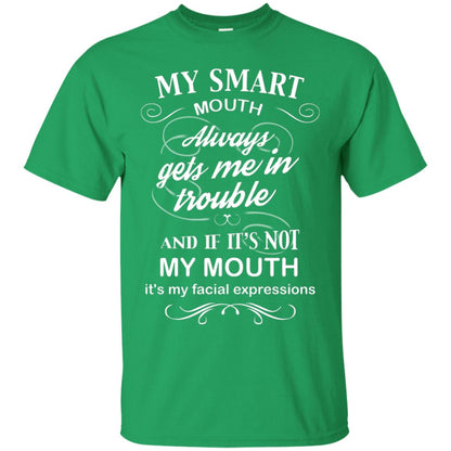 My Smart Mouth Always Gets Me In Trouble And If Its Not My Mouth Its My Facial Expressions Irish Green