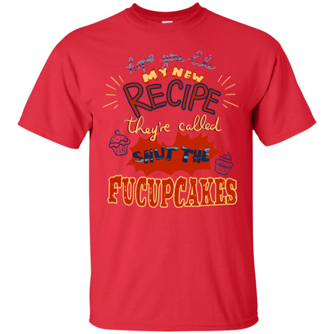 Hope You Like My New Recipe They're Called Shut The Fucupcakes Shirt Red