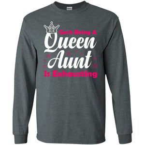 Gosh Being A Queen Aunt Is Exhausting Aunt ShirtG240 Gildan LS Ultra Cotton T-Shirt